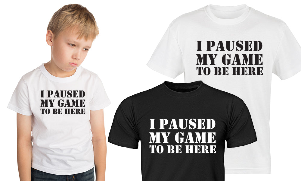 I Paused My Game To Be Here T-Shirts